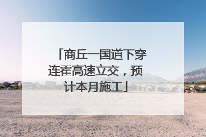 商丘一国道下穿连霍高速立交，预计本月施工
